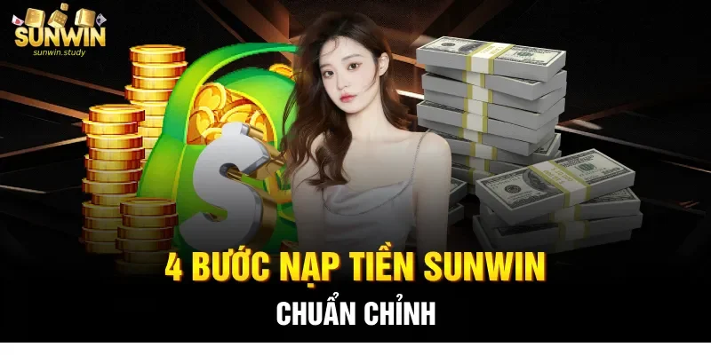 4 bước nạp tiền Sunwin chuẩn chỉnh