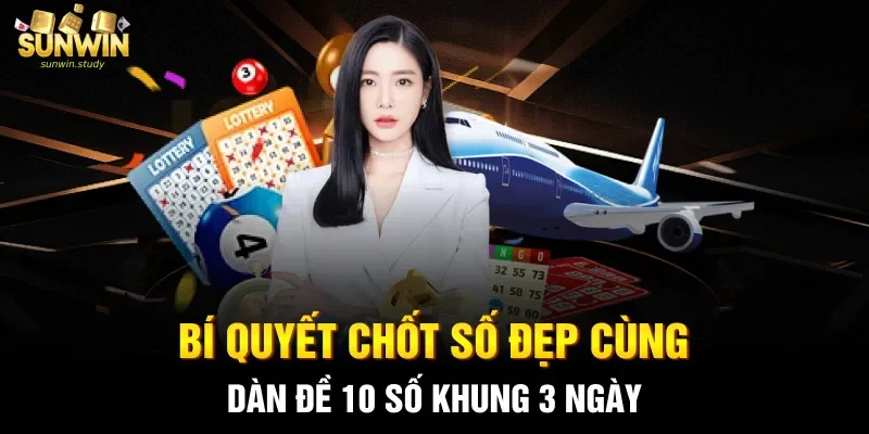 Bí quyết chốt số đẹp cùng dàn đề 10 số khung 3 ngày