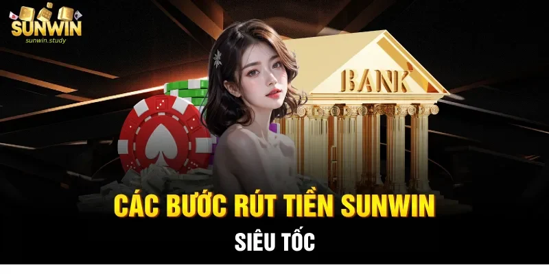 Các bước rút tiền Sunwin siêu tốc