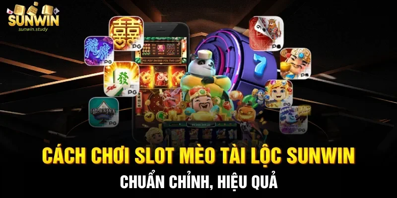 Cách chơi Slot Mèo tài lộc sunwin chuẩn chỉnh, hiệu quả