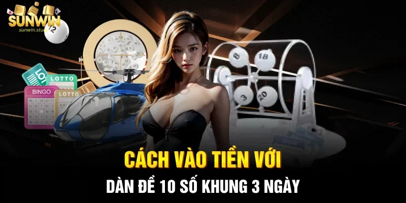 Cách vào tiền với dàn đề 10 số khung 3 ngày