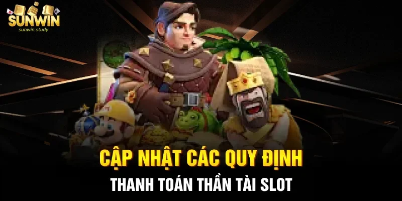 Cập nhật các quy định thanh toán thần tài slot 