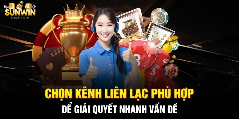 Chọn kênh liên lạc phù hợp để giải quyết nhanh vấn đề