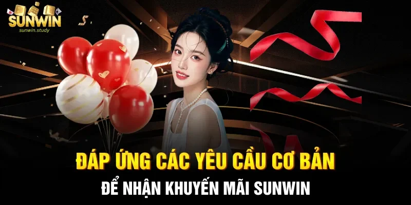 Đáp ứng các yêu cầu cơ bản để nhận khuyến mãi Sunwin 