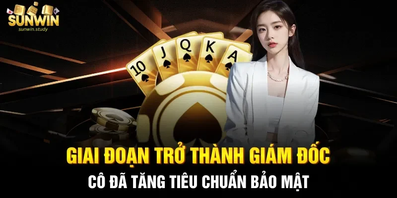Giai đoạn trở thành Giám đốc cô đã tăng tiêu chuẩn bảo mật