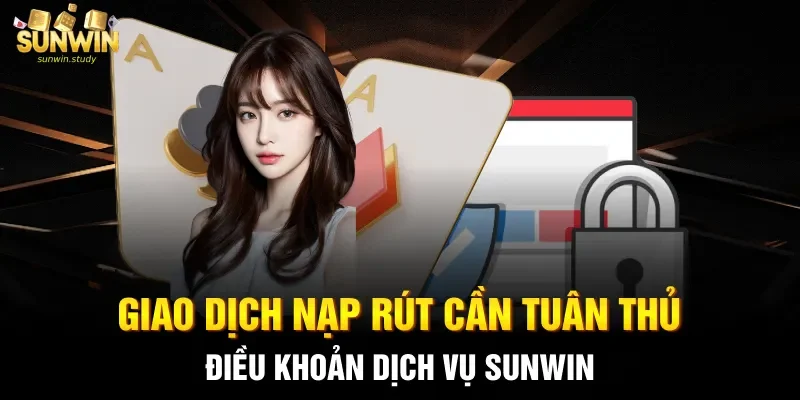 Giao dịch nạp rút cần tuân thủ điều khoản dịch vụ Sunwin