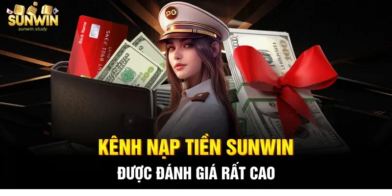 Kênh nạp tiền Sunwin được đánh giá rất cao