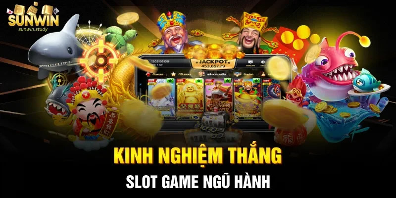 Kinh nghiệm thắng slot game ngũ hành 