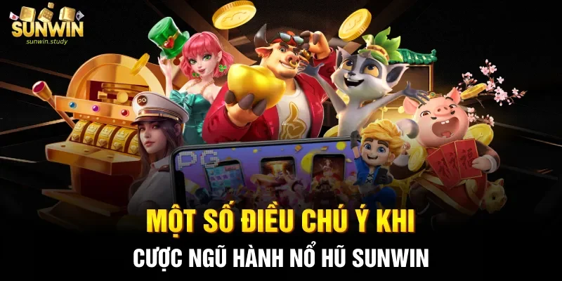 Một số điều chú ý khi cược ngũ hành nổ hũ sunwin 