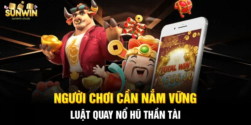 Người chơi cần nắm vững luật quay nổ hũ Thần tài  