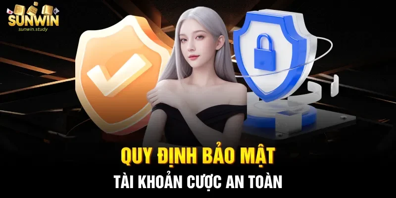Quy định bảo mật tài khoản cược an toàn