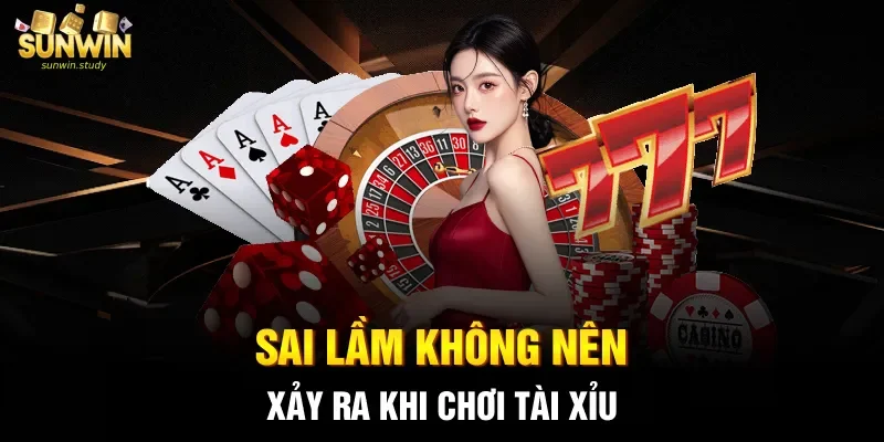 Sai lầm không nên xảy ra khi chơi Tài Xỉu
