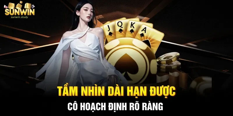 Tầm nhìn dài hạn được cô hoạch định rõ ràng