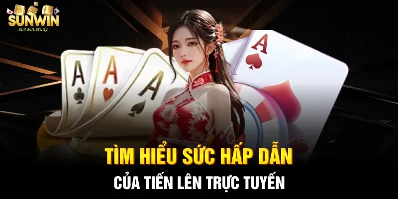 Tìm hiểu sức hấp dẫn của tiến lên trực tuyến